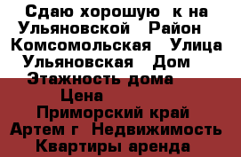 Сдаю хорошую 1к на Ульяновской › Район ­ Комсомольская › Улица ­ Ульяновская › Дом ­ 7 › Этажность дома ­ 5 › Цена ­ 16 000 - Приморский край, Артем г. Недвижимость » Квартиры аренда   